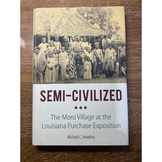 Semi-Civilized: The Moro Village at the Louisiana Purchase Exposition (NIU Southeast Asian Series)