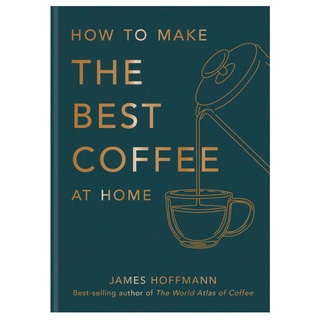 How to make the best coffee at home : The Sunday Times bestseller