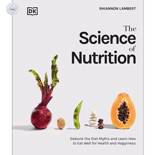 The Science of Nutrition: Debunk the Diet Myths and Learn How to Eat Responsibly for Health and Happiness