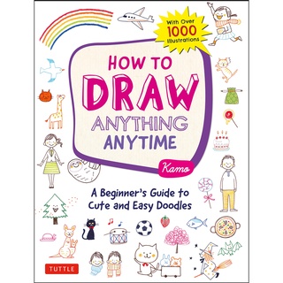 How to Draw Anything Anytime : A Beginners Guide to Cute and Easy Doodles: with over 1,000 Illustrations