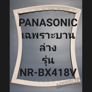 ขอบยางตู้เย็นPANASONIC เฉพาะบานล่างรุ่นNR-BX418Vพานาโชนิค