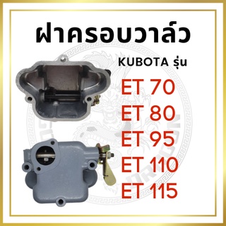 ฝาครอบวาล์ว คูโบต้า ET รุ่น ET70 ET80 ET95 ET110 ET115 สำหรับเครื่อง KUBOTA