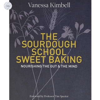 THE SOURDOUGH SCHOOL : SWEET BAKING: SWEET BAKING: NOURISHING THE GUT &amp; THE MIND