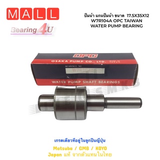 ปั้มน้ำ แกนปั้มน้ำ ขนาด  17.5X35X12 ยาว 104 W7R104A OPC TAIWAN WATER PUMP BEARING