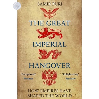 THE GREAT IMPERIAL HANGOVER : HOW EMPIRES HAVE SHAPED THE WORLD