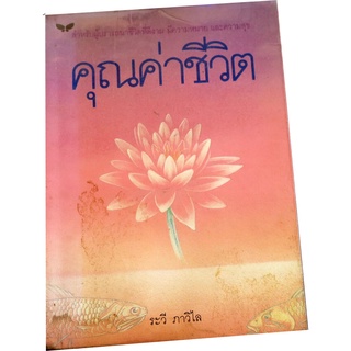 “คุณค่าชีวิต” สำหรับผู้ปรารถนาชีวิตที่ดีงาม มีความหมายและความสุข ผู้แต่ง ระวี ภาวิไล