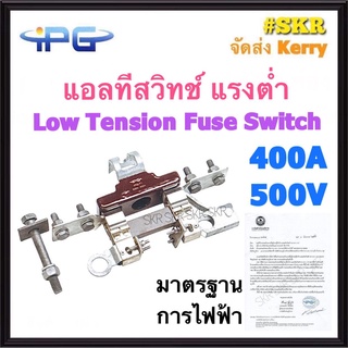 IPG แอลทีสวิทช์ LT Switch 400A 500V ฟิวส์แรงต่ำ ฟิวล์ ฟิวส์ Low Tension Fuse Switch แอลที สวิตช์  แรงต่ำ มาตรฐานการไฟฟ้า จัดส่งKerry