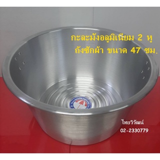 กะละมังอลูมิเนียม 2 หู ขนาด 47 ซม. / ถังซักผ้า / ถังซักล้าง อลูมิเนียม / กะละมังล้างจาน / กะละมังซักผ้า อลูมิเนียม.