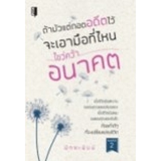 Chulabook|c111|9786165781527|หนังสือ|ถ้ามัวแต่กอดอดีตไว้ จะเอามือที่ไหนไขว่คว้าอนาคต