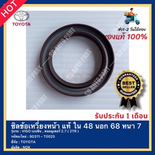 ซิลข้อเหวี่ยงหน้า แท้ ใน 48 นอก 68 หนา7 (90311 – T0025)ยี่ห้อTOYOTA รุ่น VIGO เบนซิน,คอมมูเตอร์ 2.7( 2TR )ผู้ผลิตNOK