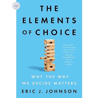 THE ELEMENTS OF CHOICE : WHY THE WAY WE DECIDE MATTERS