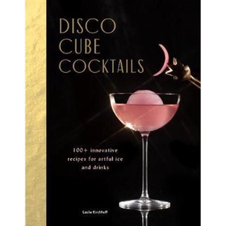 ใหม่พร้อมส่ง DISCO CUBE COCKTAILS: 100+ INNOVATIVE RECIPES FOR ARTFUL ICE AND DRINKS