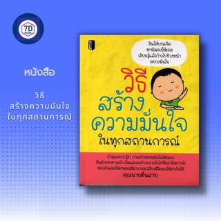 หนังสือ วิธีสร้างความมั่นใจ ในทุกสถานการณ์ [ การพัฒนาตนเอง การตั้งเป้าหมายของชีวิต ความสำเร็จของชีวิต ]