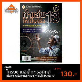 หนังสือ ทำเล่นให้เป็นจริง 13 โครงงานอิเล็กทรอนิกส์ เพื่อการลงมือทำด้วยตัวเอง