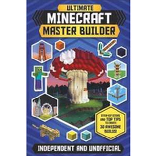 Ultimate Minecraft Master Builder : Step-by-Steps and Top Tips to Create 30 Awesome Builds!