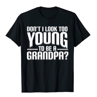 ใหม่ เสื้อยืดผ้าฝ้าย 100% พิมพ์ลายดอกไม้ Dont I Look Too Young To Be A Grandpa แนวตลก สําหรับผู้ชาย คู่รักS-5XL