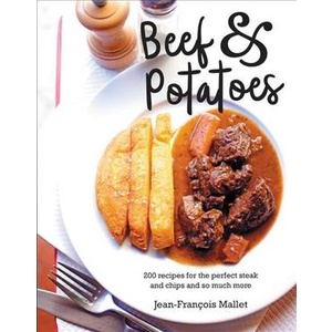 Beef & Potatoes : 200 Recipes for the Perfect Steak and Chips