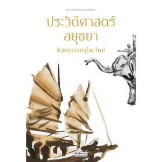 สำนักพิมพ์ มติชน หนังสือเรื่องประวัติศาสตร์อยุธยา ห้าศตวรรษสู่โลกใหม่