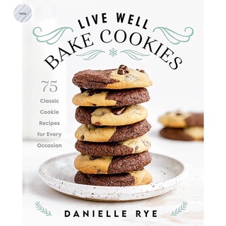 LIVE WELL BAKE COOKIES: 75 CLASSIC COOKIE RECIPES FOR EVERY OCCASION