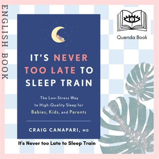 Its Never too Late to Sleep Train : The low stress way to high quality sleep for babies, kids and parents by Dr Craig