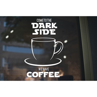 สติ๊กเกอร์ติดกระจก สติกเกอร์ร้านกาแฟ COME TO THE DARK SIZE WE HAVE COFFEE (star wars) 40 x 60 cm.(G0040)