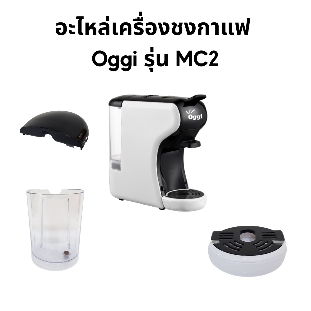 อะไหล่เครื่องชงกาแฟแคปซูล Oggi รุ่น MC2 และ MC2 PLUS แทงค์น้ำฝาปิดแทงค์น้ำ ถาดรองน้ำทิ้ง ศูยน์บริการ