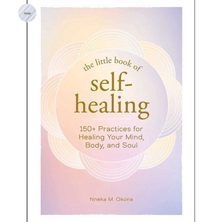 LITTLE BOOK OF SELF-HEALING, THE: 150+ PRACTICES FOR HEALING YOUR MIND, BODY, AND SOUL