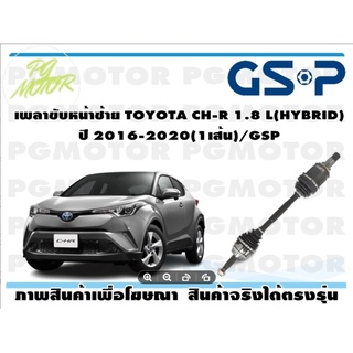 เพลาขับหน้าซ้าย TOYOTA CH-R 1.8 L(HYBRID) ปี 2016-2020(1เส้น)/GSP