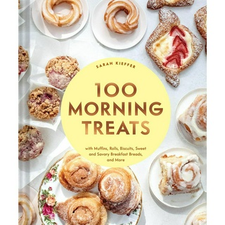 100 Morning Treats: With Muffins, Rolls, Biscuits, Sweet and Savory Breakfast Breads, and More Hardcover