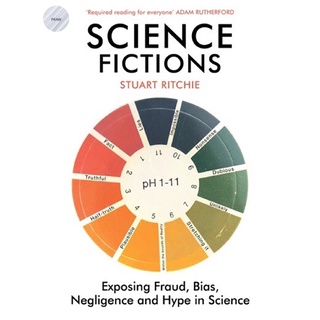 SCIENCE FICTIONS: EXPOSING FRAUD, BIAS, NEGLIGENCE AND HYPE IN SCIENCE