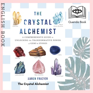 The Crystal Alchemist : A Comprehensive Guide to Unlocking the Transformative Power of Gems &amp; Stones by Karen Frazier