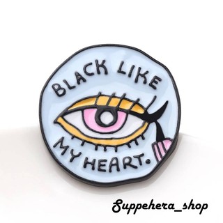 เข็มกลัด / หมุดโลหะ BLACK LIKE MY HEART อายไลเนอร์ที่ชั้นใช้ดำเหมือนใจชั้นไงล่ะ 💋💄