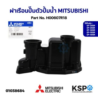 หัวเรือนปั๊ม ฝาเรือนปั๊ม ตัวปั้มน้ำ MITSUBISHI มิตซูบิชิ Part No. H00607R18 รุ่น EP-205R-EP-405R (แท้จากศูนย์) อะไหล่ปั้