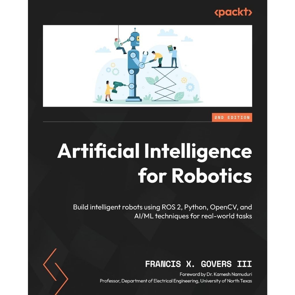 ปัญญาประดิษฐ์สําหรับหุ่นยนต์: สร้างหุ่นยนต์ Intelligence ใช้ ROS 2, Python, OpenCV, และเทคนิค AI/ML สําหรับงานโลกจริง 2nd Edition - Francis X. โลเวอร์ III