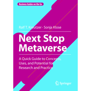 (คู่มือธุรกิจระหว่างเดินทาง) Ralf T. Kreutzer Sonja Klose - Next Stop Metaverse_ คู่มือการใช้งาน และศักยภาพในการวิจัย และการปฏิบัติ