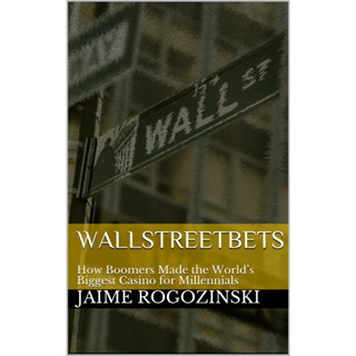 Jaime Rogozinski Book - WallStreetBets_ How Boomers Made the Worlds Biggest Casino for Millennials-Independently published (2020)