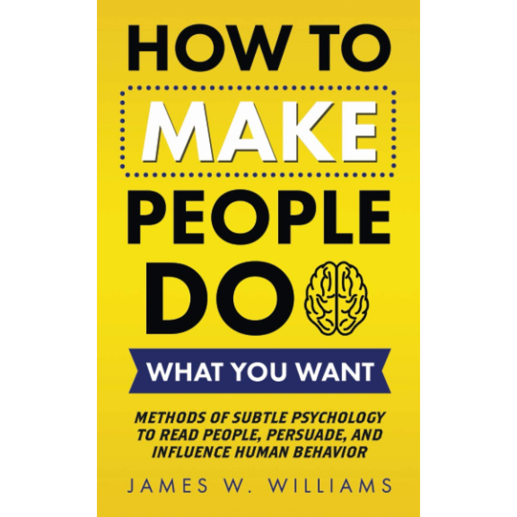 หนังสือโดย James W Williams - How to Make People Do What You Want Methods of Subtle Psychology to Read People, Persuade, Influence Human Behavior (ทักษะการสื่อสาร)