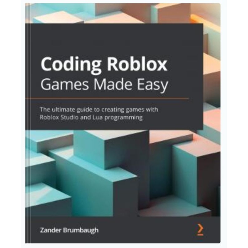 Roblox หนังสือเข้ารหัสเกม Made Easy: คู่มือที่ดีที่สุดในการสร้างเกมด้วยการเขียนโปรแกรม Roblox Studio และ Lua รหัส