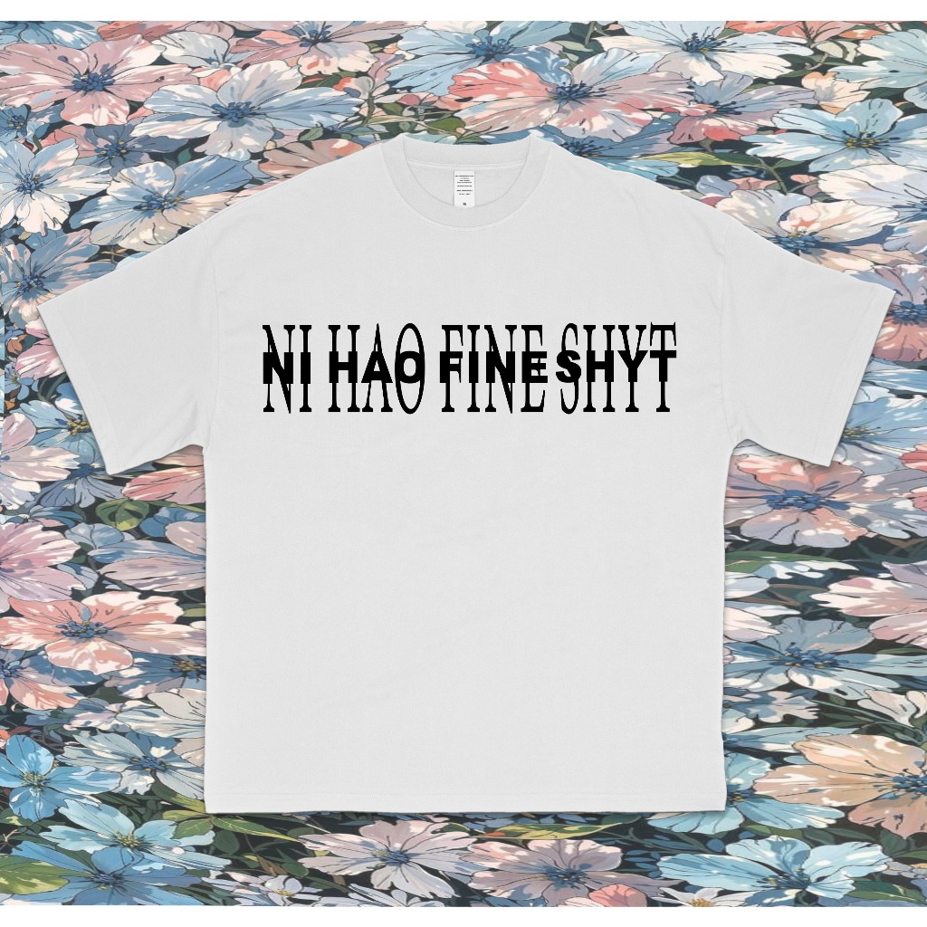NI HAO FINE SHYT TEE - SECRETBOYS