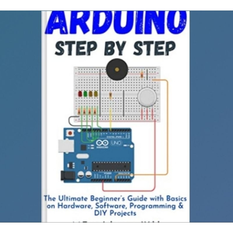 หนังสืออาร์ดิโน | ขั้นตอนโดยขั้นตอน: คู่มือเริ่มต้นสุดยอดกับพื้นฐานบนฮาร์ดแวร์ซอฟต์แวร์การเขียนโปรแกรมและโครงการ ทําเอง