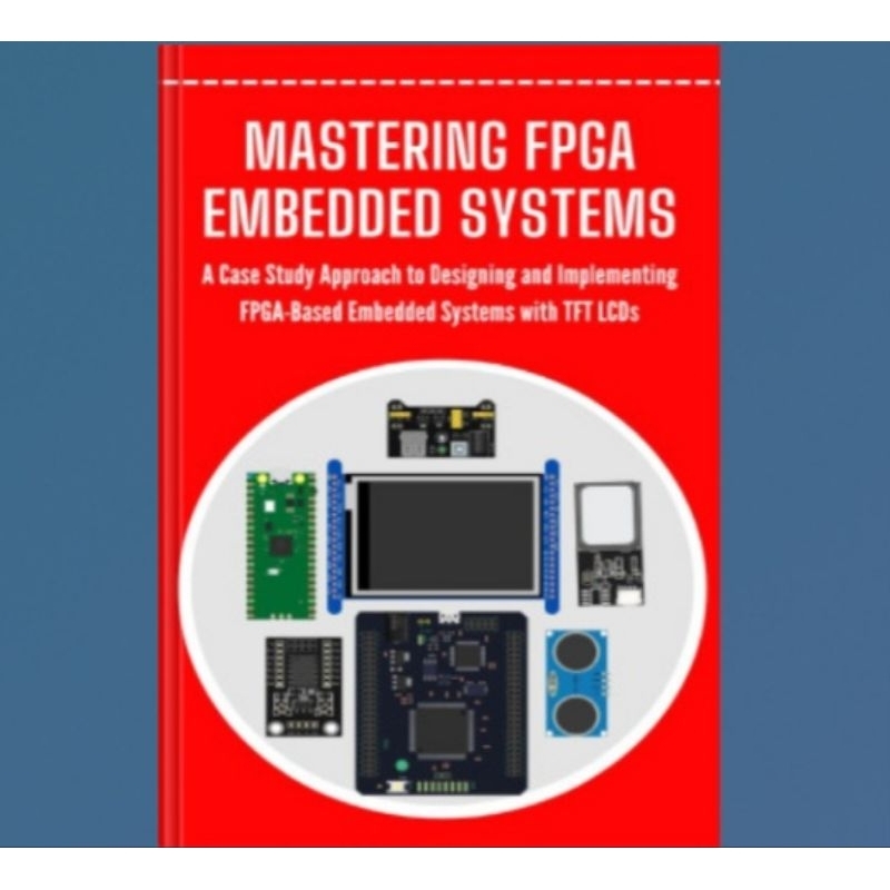 FPGA Mastering Book ระบบฝังตัว: กรณีศึกษา Approach เพื่อการออกแบบและ Implement FPGA-Based ระบบพร้อม TFT LCD