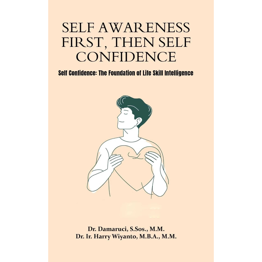 Self Awareness First, Then Self Confidence: Self Confidence: The Foundation Of Life Skill Intelligence (148) โดย ดร. Damaruci, S.Sos., MM