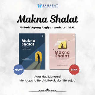 Buku Islami Makna Shalat "Agar Hati Mengerti Mengapa Ia Berdiri, Rukuk, dan Bersujud" by Ustadz Agung Argiyansyah, Lc., M. H.