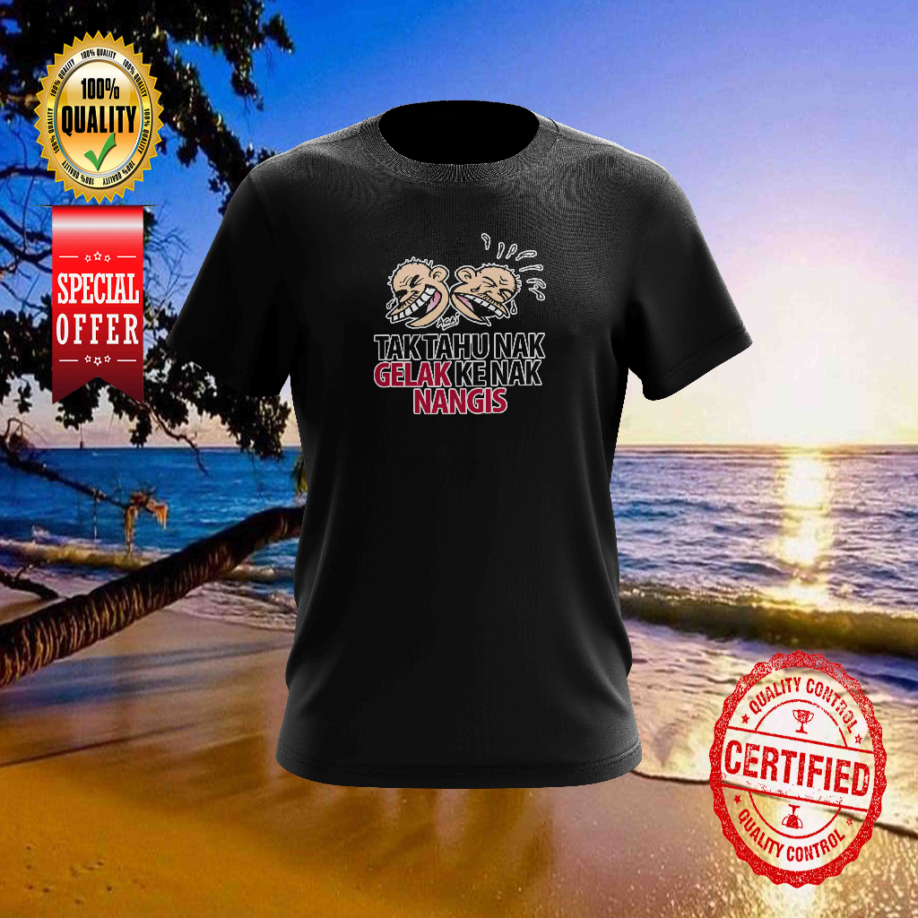 TAK TAHU NAK GELAK KE NAK NANGIS DESIGN 1 เสื้อยืดคอกลมสําหรับทั้งหมด