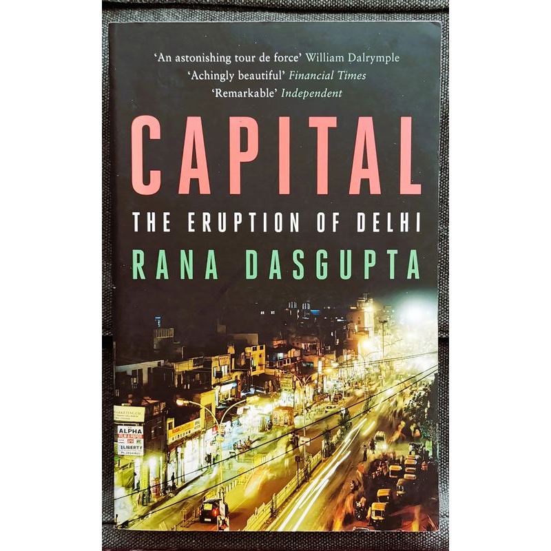 Rana Dasgupta - CAPITAL : The Eruption of Delhi