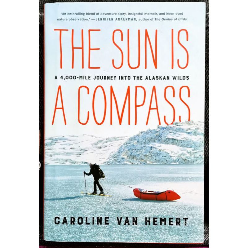 Caroline Van Hermert- THE SUN IS COMPASS : My 4,000-Mile Journey Into The Alaska Wilds