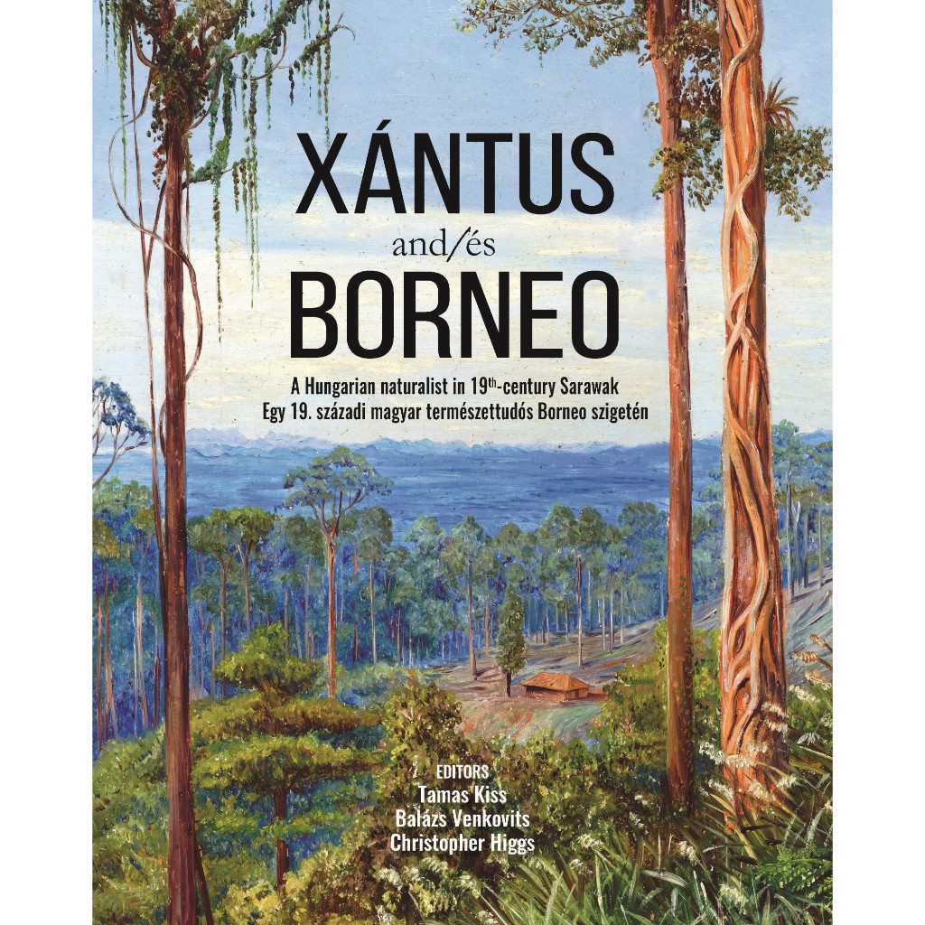 XANTUS AND/ES BORNEO: "A HUNGARIAN NATURALIST IN 19TH-CENTURY SARAWAK EGY 19. SZADI MAGYAR