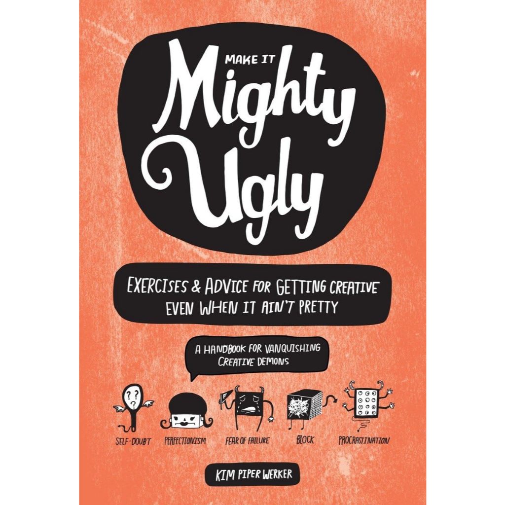 Make It Mighty Ugly: แบบฝึกหัด & Advice for Getting Creative Even When It Aint Pretty