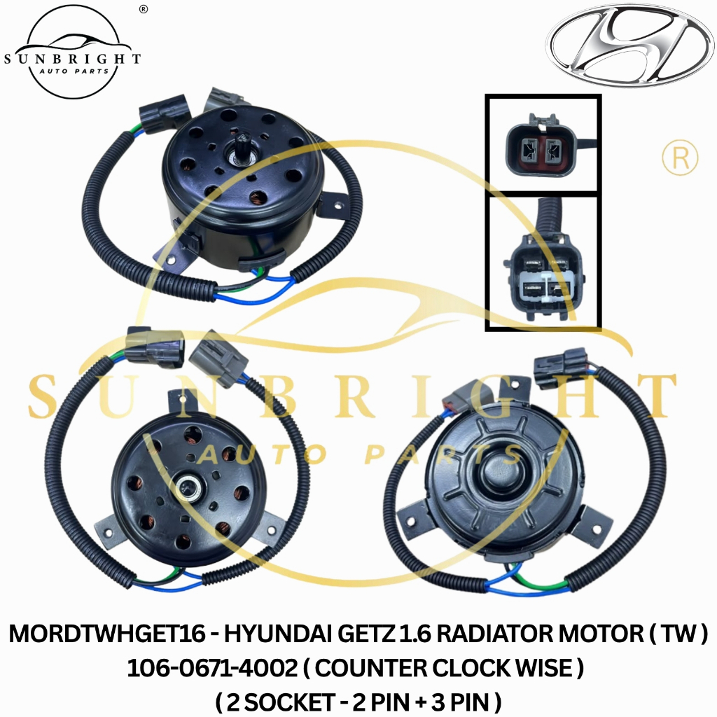 HYUNDAI GETZ 1.6 RADIATOR MOTOR ( TW ) 106-0671-4002 ( COUNTER CLOCK WISE ) ( 2 SOCKET - 2 PIN + 3 P