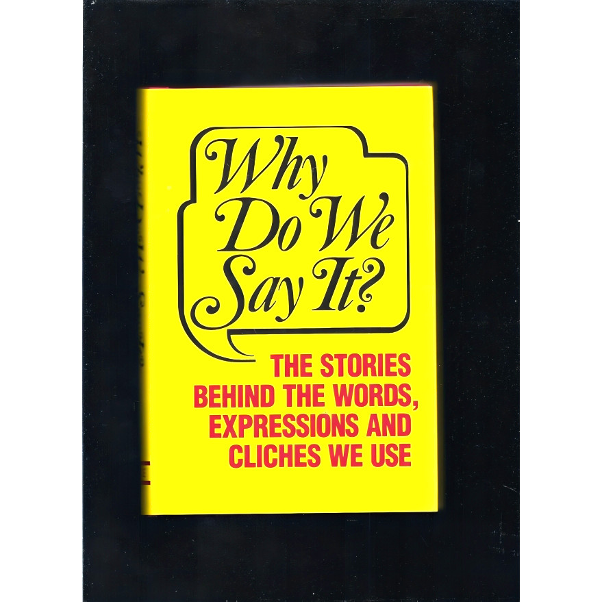 (BX) WHY DO WE SAY IT?